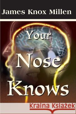 Your Nose Knows: A Study of the Sense of Smell Millen, James Knox 9780595012084 iUniverse