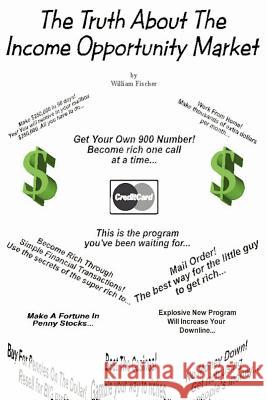 The Truth about the Income Opportunity Market William Fischer 9780595012398