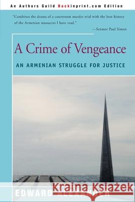 A Crime of Vengeance: An Armenian Struggle for Justice Alexander, Edward 9780595088850 Backinprint.com