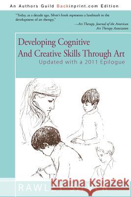 Developing Cognitive and Creative Skills Through Art: Programs for Children with Communication Disorders or Leaning Disabilities Silver, Rawley a. 9780595088867 Backinprint.com