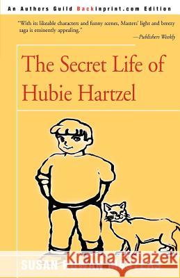 The Secret Life of Hubie Hartzel Susan Rowan Masters 9780595088935 Backinprint.com