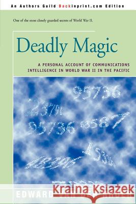 Deadly Magic: A Personal Account of Communications Intelligence in World War II in the Pacific Van Der Rhoer, Edward 9780595089130 Backinprint.com