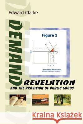 Demand Revelation and the Provision of Public Goods Edward H. Clarke 9780595089307