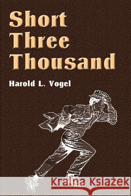 Short Three Thousand Harold Vogel 9780595089734 Writers Club Press
