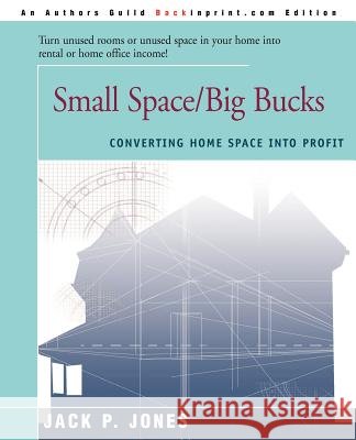 Small Space/Big Bucks: Converting Home Space Into Profits Jones, Jack Payne 9780595089871 Backinprint.com