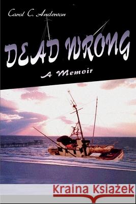 Dead Wrong: A Memoir Anderson, Carol 9780595090297 Writers Club Press