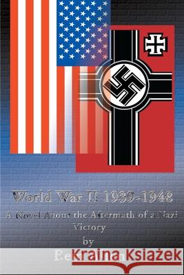 World War II 1939-1948: A Novel about the Aftermath of a Nazi Victory Allen, Bem P., Jr. 9780595090433 Writers Club Press