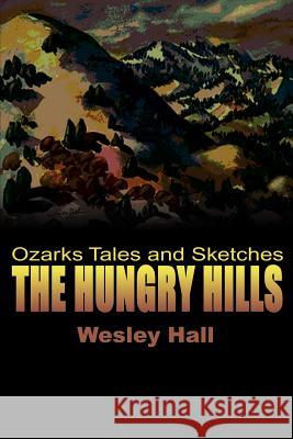 The Hungry Hills: Ozarks Tales and Sketches Hall, Wesley W. 9780595090440