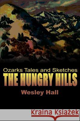 The Hungry Hills: Ozarks Tales and Sketches Hall, Wesley W. 9780595090440 Writers Club Press