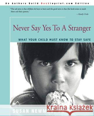 Never Say Yes to a Stranger: What Your Child Must Know to Stay Safe Newman, Susan 9780595091287