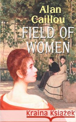 Field of Women Alan Caillou 9780595091447 iUniverse