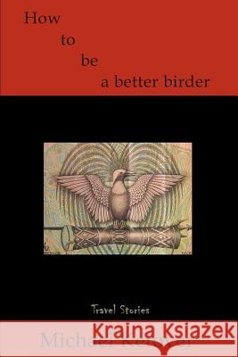 How to Be a Better Birder: Travel Stories Ketover, Michael 9780595091645 Writers Club Press
