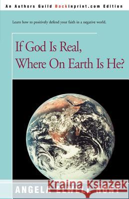 If God is Real, Where on Earth is He? Angela Elwell Hunt 9780595092246 Backinprint.com