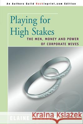 Playing for High Stakes: The Men, Money, and Power of Corporate Wives Denholtz, Elaine Grudin 9780595092369 Backinprint.com