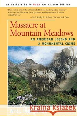 Massacre at Mountain Meadows: An American Legend and a Monumental Crime Wise, William 9780595092581 Backinprint.com