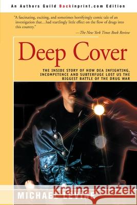 Deep Cover: The Inside Story of How DEA Infighting, Incompetence, and Subterfuge Lost Us the Biggest Battle of the Drug War Levine, Michael 9780595092642