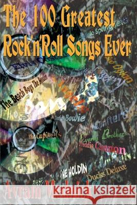 The 100 Greatest Rock 'n' Roll Songs Ever Avram Mednick 9780595093045 Writers Club Press