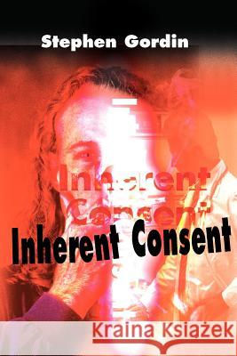 Inherent Consent Stephen J. Gordin 9780595093083 Writer's Showcase Press