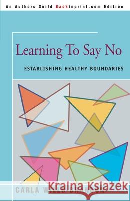 Learning to Say No: Establishing Healthy Boundaries Wills-Brandon, Carla 9780595093519 Backinprint.com