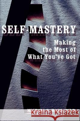 Self-Mastery: Making the Most of What You've Got Haro, Michael S. 9780595094172 Writer's Showcase Press