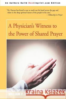 A Physician's Witness to the Power of Shared Prayer William F., Jr. Haynes James C. Fenhagen 9780595094370 Backinprint.com