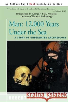Man: 12,000 Years Under the Sea, a Story of Underwater Archaeology Burgess, Robert F. 9780595094493 Backinprint.com