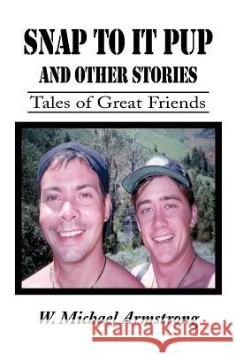 Snap to It Pup: And Other Stories Armstrong, W. Michael 9780595094615 Writers Club Press