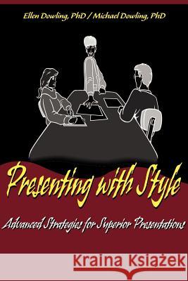 Presenting with Style : Advanced Strategies for Superior Presentation Michael J. Dowling Ellen C. Dowling 9780595094868 