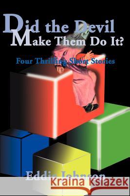 Did the Devil Make Them Do It?: Four Thrilling Short Stories Johnson, Eddie 9780595095216 Writers Club Press