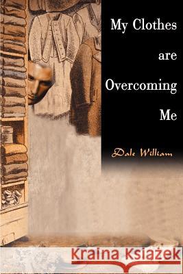 My Clothes Are Overcoming Me Dale William 9780595095308 Writers Club Press