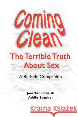 Coming Clean: The Terrible Truth about Sex a Bedside Companion Edwards, Jonathan 9780595095452