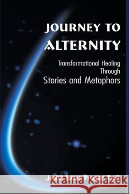 Journey to Alternity: Transformational Healing Through Stories and Metaphors Prager, Judith Simon 9780595095605 Writers Club Press
