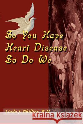 So You Have Heart Disease So Do We Linda J. Phillips 9780595095940 Writers Club Press