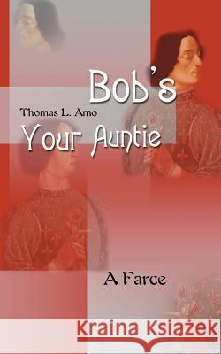 Bob's Your Auntie: A Farce Amo, Thomas L. 9780595096244 Writers Club Press