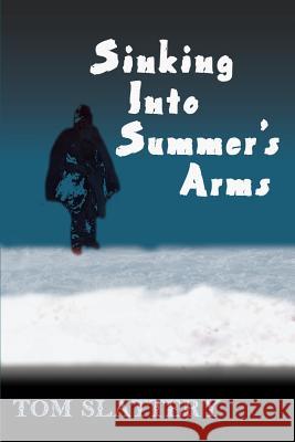Sinking Into Summer's Arms Tom Slattery 9780595096732 Writers Club Press