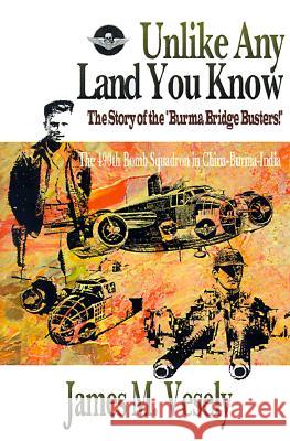 Unlike Any Land You Know: The 490th Bomb Squadron in China-Burma-India Vesely, James M. 9780595096992 Writers Club Press