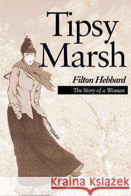 Tipsy Marsh: The Story of a Woman Hebbard, Filton 9780595097807 Writers Club Press