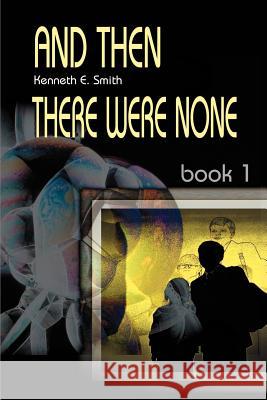 And Then There Were None: Book 1 Smith, Kenneth E. 9780595098149 Writers Club Press