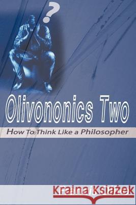 Olivononics Two: How to Think Like a Philosopher Olivo, Francis a. 9780595098262