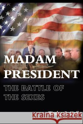 Madam President: The War of the Sexes Hall, Wesley E. 9780595098538