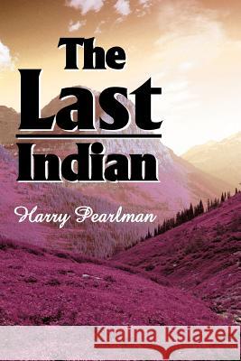 The Last Indian Harry Pearlman 9780595098699 Writers Club Press