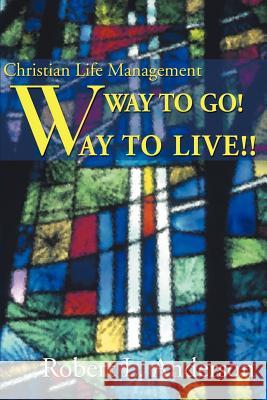 Way to Go! Way to Live!: Christian Life Management Anderson, Robert L. 9780595099313 Writer's Showcase Press