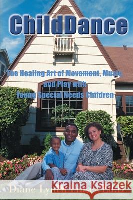 ChildDance: The Healing Art of Movement, Music, and Play with Young Special Needs Children Fraser, Diane Lynch 9780595099726 Writers Club Press