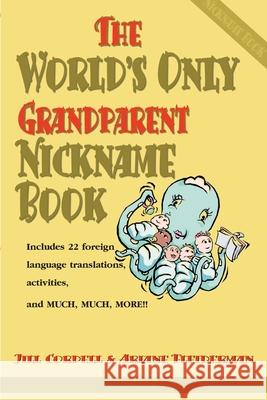 The World's Only Grandparent Nickname Book : Includes 22 Foreign Language Translations, Activities, and Much, Much, More!! Jill Cordell Ariane Fleiderman 9780595100019 