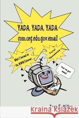 Yada, Yada, Yada.Com.Org.Edu.Gov.Email: What I Learned on the WWW/Internet--Total Nonsense Miller, Joan E. 9780595100613 Writers Club Press