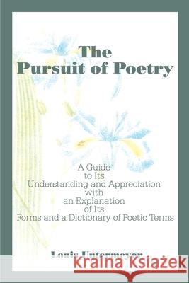 The Pursuit of Poetry: A Guide to Its Understanding and Appreciation with an Explanation of Its Forms and a Dictionary of Poetic Terms Untermeyer, Louis 9780595100651 iUniverse