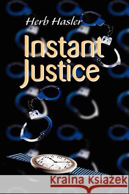 Instant Justice Herb Hasler 9780595120062 Writers Club Press