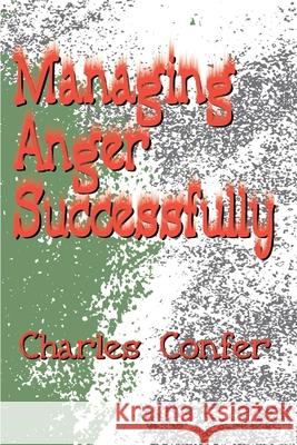 Managing Anger Successfully Charles E. Confer 9780595120307 Writers Club Press