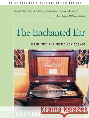 The Enchanted Ear: Or Lured Into the Music Box Cosmos Karp, Laurence E. 9780595121298 Backinprint.com