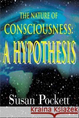 The Nature of Consciousness: A Hypothesis Pockett, Susan 9780595122158 Writers Club Press